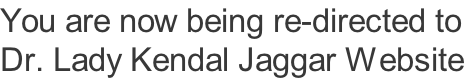 You are now being re-directed to  Dr. Lady Kendal Jaggar Website